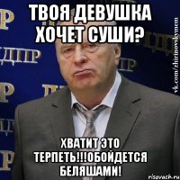 ТВОЯ ДЕВУШКА ХОЧЕТ СУШИ? ХВАТИТ ЭТО ТЕРПЕТЬ!!!ОБОЙДЕТСЯ БЕЛЯШАМИ!