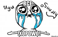 Все... !Хороwo!