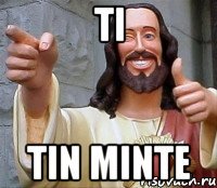 ti tin minte