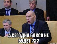  А СЕГОДНЯ БОКСА НЕ БУДЕТ ???