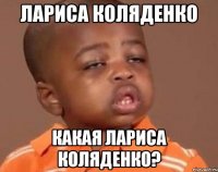 Лариса Коляденко Какая Лариса Коляденко?