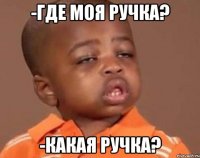 -Где моя ручка? -Какая ручка?