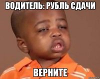 водитель: рубль сдачи верните