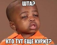 Шта? Кто тут еще курит?