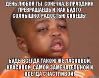 День любой ты, Сонечка, В праздник превращаешь И, как будто солнышко, Радостью сияешь! Будь всегда такою же Ласковой, красивой, Самой замечательной И всегда счастливой!