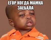 Егор когда мамка заебала 