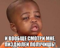  И вообще смотри мне, пиздюлей получишь!