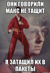 Они говорили Макс не тащит Я затащил их в пакеты