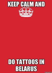 keep calm and do tattoos in Belarus