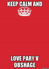 Keep calm and love pary v obshage