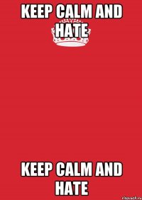 Keep calm and hate Keep calm and hate