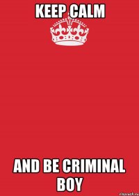 keep calm and be criminal boy