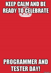 Keep calm And be ready to celebrate Programmer and Tester Day!