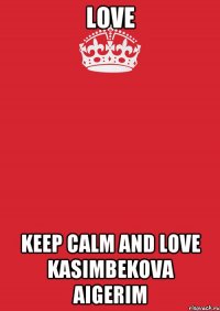 Love Keep calm and love Kasimbekova Aigerim