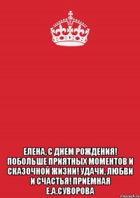  Елена, с Днем Рождения! Побольше приятных моментов и сказочной жизни! Удачи, Любви и Счастья! Приемная Е.А.Суворова