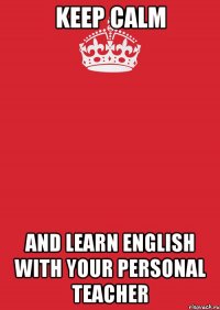 KEEP CALM AND LEARN ENGLISH WITH YOUR PERSONAL TEACHER