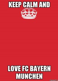 keep calm and love FC BAYERN MUNCHEN