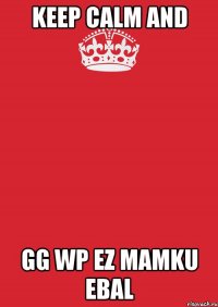 keep calm and gg wp ez mamku ebal