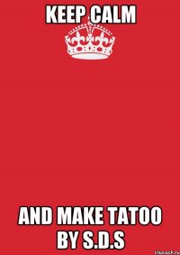 Keep calm and make tatoo by S.D.S