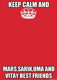 Keep Calm And Mars,Sarik,Uma and Vitay Best friends