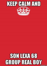 Keep Calm And Son Lexa 68 group real boy