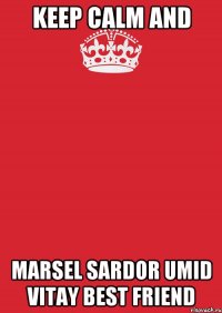 Keep Calm And Marsel Sardor Umid Vitay Best friend