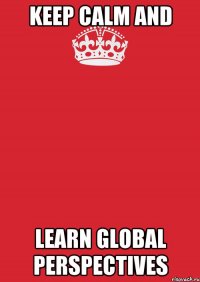 KEEP CALM AND LEARN GLOBAL PERSPECTIVES