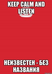 keep calm and listen неизвестен - без названия