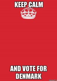 Keep calm and vote for Denmark