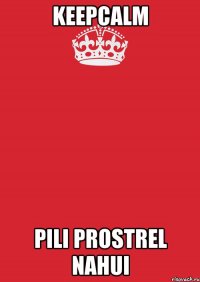 KEEPCALM PILI PROSTREL NAHUI