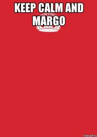 KEEP CALM AND MARGO 