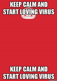 Keep calm and start Loving ViRuS Keep calm and start Loving ViRuS