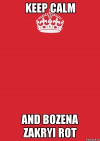 KEEP CALM AND BOZENA ZAKRYI ROT