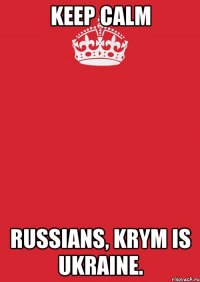 Keep Calm Russians, Krym is Ukraine.