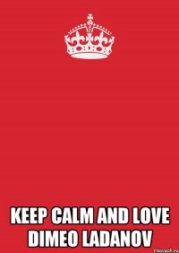  keep calm and love dimeo ladanov