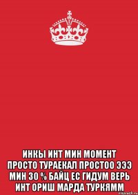  инкы инт мин момент просто тураекал простоо эээ мин 30 % байц ес гидум верь инт ориш марда туркямм