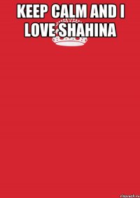 Keep calm and i Love Shahina 