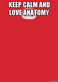 KEEP CALM AND LOVE ANATOMY 