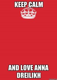 Keep Calm And Love Anna Dreilikh