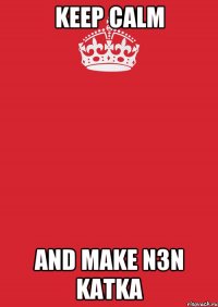 KEEP CALM And make N3N KATKA