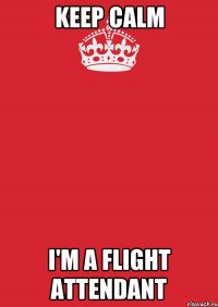 Keep calm I'm a flight attendant