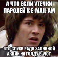 А что если утечки паролей к e-mail'ам это слухи ради халявной акции на голду в WOT