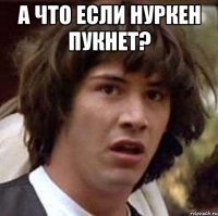 А что если Нуркен пукнет? 