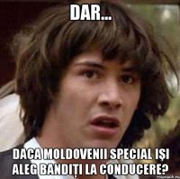 dar... daca moldovenii special işi aleg bandiţi la conducere?