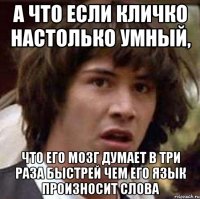 А что если Кличко настолько умный, что его мозг думает в три раза быстрей чем его язык произносит слова