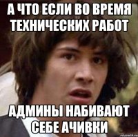 А что если во время технических работ админы набивают себе ачивки