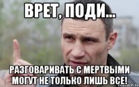 врет, поди... разговаривать с мертвыми могут не только лишь все!