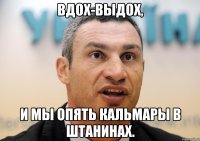 вдох-выдох, и мы опять кальмары в штанинах.