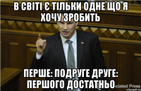 В світі є тільки одне що я хочу зробить Перше: Подруге Друге: Першого достатньо