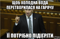 Щоб холодна вода перетворилася на гарячу її потрібно підігріти